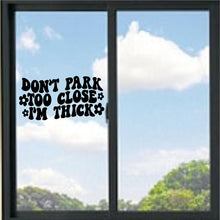 Load image into Gallery viewer, Don't Park Too Close I'm Thick Vinyl Decal
