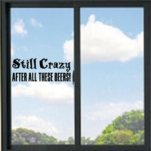 Load image into Gallery viewer, Still Crazy After All These Beers! Funny Vinyl Decal