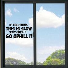 Load image into Gallery viewer, If You Think This Is Slow Funny Wait Until I Go Uphill Vinyl Decal