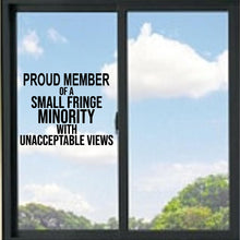 Load image into Gallery viewer, Proud Member Of A Small Fringe Minority Vinyl Decal