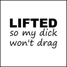 Load image into Gallery viewer, Lifted So My Dick Won't Drag Funny Vinyl Decal