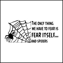 Load image into Gallery viewer, The Only Thing We Have To Fear Is Fear Itself,,,, And Spiders Funny Vinyl Decal