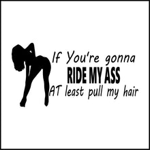 Load image into Gallery viewer, If You're Gonna Ride My Ass At Least Pull My Hair Vinyl Decal
