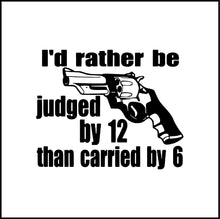 Load image into Gallery viewer, I'd Rather Be Judged By 12 Than Carried By 6 Vinyl Decal