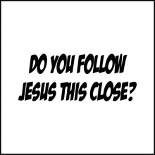 Load image into Gallery viewer, Do You Follow Jesus This Close? Funny Vinyl Decal