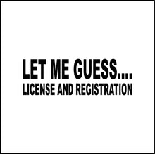 Load image into Gallery viewer, Let Me Guess.. License and Registration Vinyl Decal