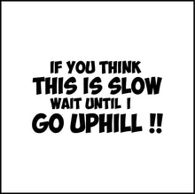 Load image into Gallery viewer, If You Think This Is Slow Funny Wait Until I Go Uphill Vinyl Decal