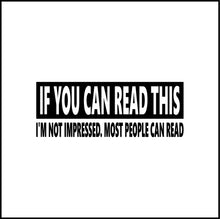 Load image into Gallery viewer, If You Can Read This I'm Not Impressed Funny Vinyl Decal