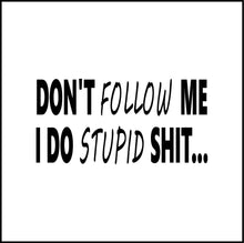 Load image into Gallery viewer, Don't Follow Me I Do Stupid Shit Funny Vinyl Decal