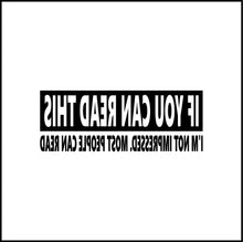 Load image into Gallery viewer, If You Can Read This I'm Not Impressed Funny Vinyl Decal