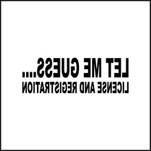 Load image into Gallery viewer, Let Me Guess.. License and Registration Vinyl Decal