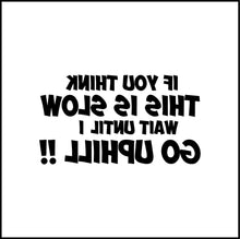 Load image into Gallery viewer, If You Think This Is Slow Funny Wait Until I Go Uphill Vinyl Decal
