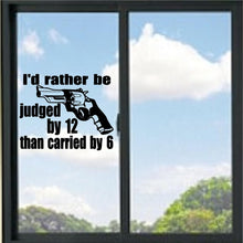 Load image into Gallery viewer, I'd Rather Be Judged By 12 Than Carried By 6 Vinyl Decal
