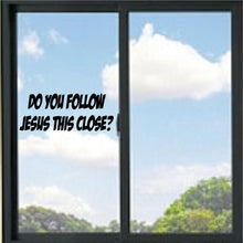 Load image into Gallery viewer, Do You Follow Jesus This Close? Funny Vinyl Decal
