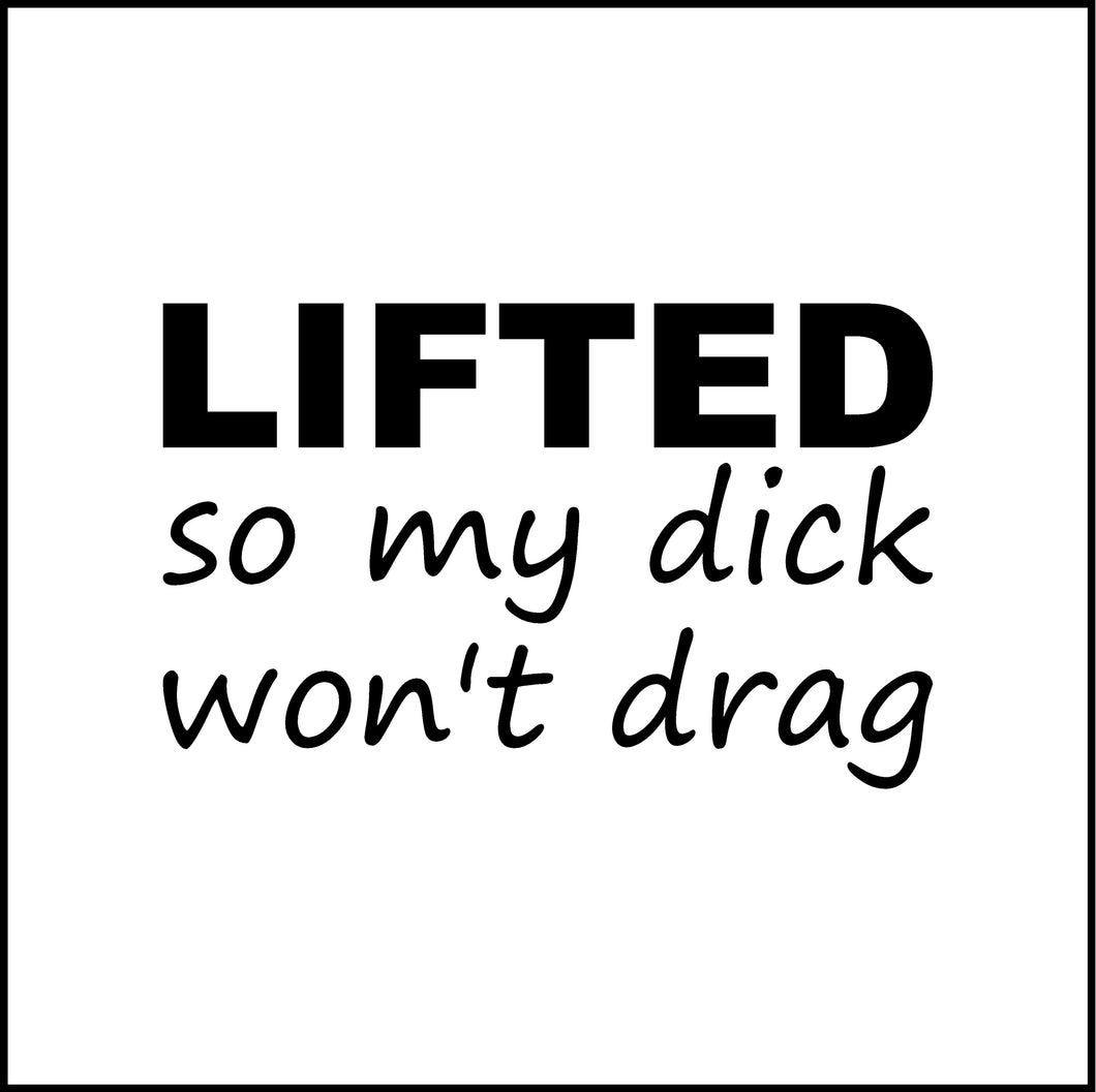 Lifted So My Dick Won't Drag Funny Vinyl Decal