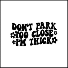 Load image into Gallery viewer, Don&#39;t Park Too Close I&#39;m Thick Vinyl Decal

