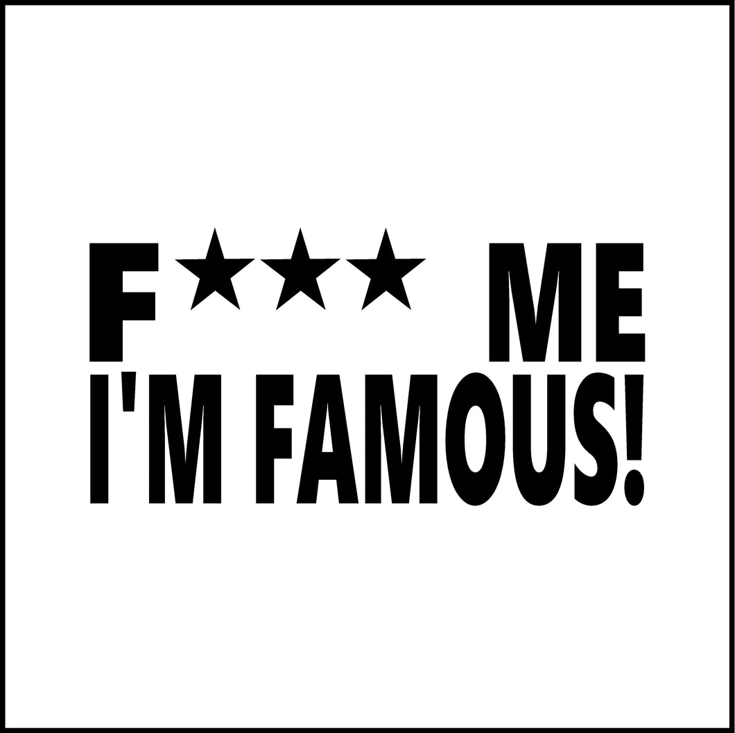 F*** Me I'm Famous! Funny Vinyl Decal