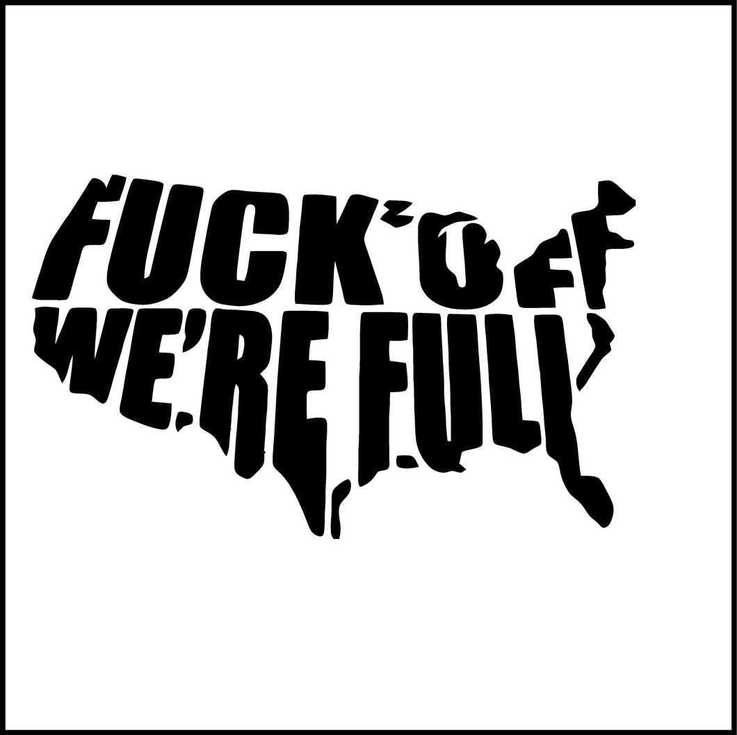 Fuck Off We're Full Funny Vinyl Decal