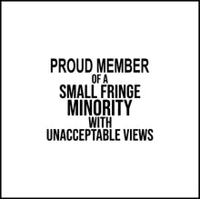 Load image into Gallery viewer, Proud Member Of A Small Fringe Minority Vinyl Decal/Sticker
